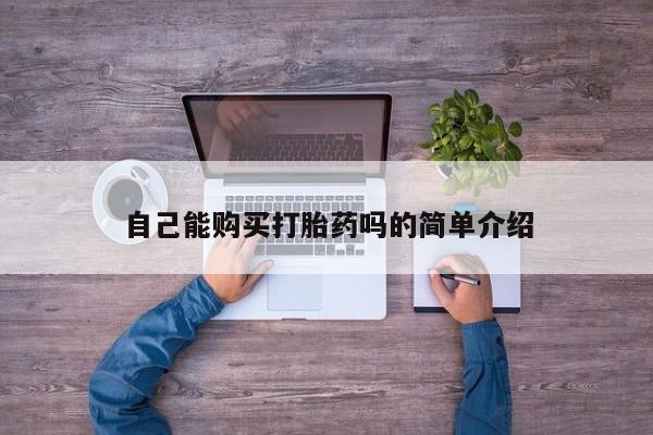 私人医院有卖的打胎药吗自己能购买打胎药吗的简单介绍