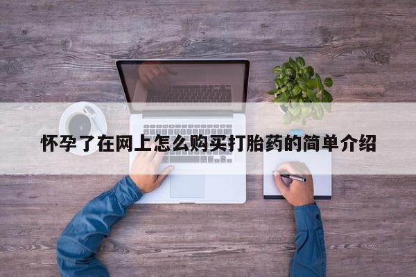 私人医院有卖的打胎药吗怀孕了在网上怎么购买打胎药的简单介绍