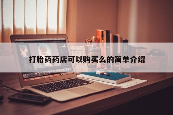 私人医院有卖的打胎药吗打胎药药店可以购买么的简单介绍